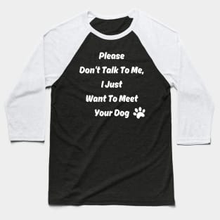 New Please Don't Talk To Me, I Just Want To Meet Your Dog Baseball T-Shirt